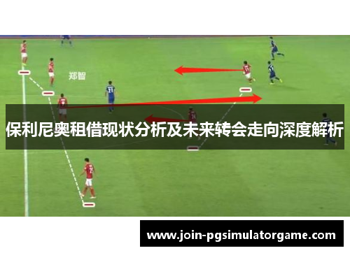 保利尼奥租借现状分析及未来转会走向深度解析