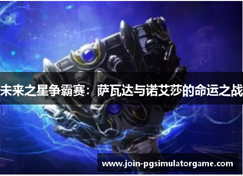 未来之星争霸赛：萨瓦达与诺艾莎的命运之战