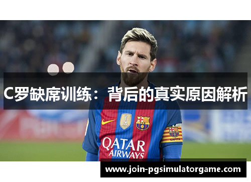 C罗缺席训练：背后的真实原因解析