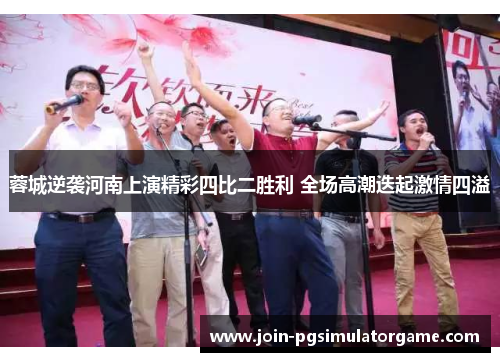 蓉城逆袭河南上演精彩四比二胜利 全场高潮迭起激情四溢