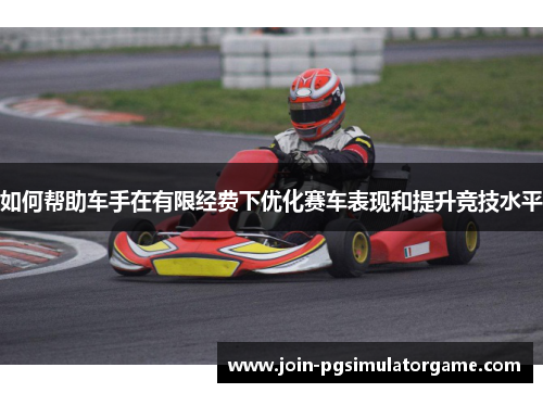 如何帮助车手在有限经费下优化赛车表现和提升竞技水平