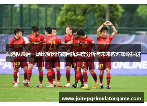 海港队最后一场比赛因伤病困扰深度分析与未来应对策略探讨