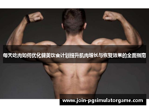 每天吃肉如何优化健美饮食计划提升肌肉增长与恢复效果的全面指南