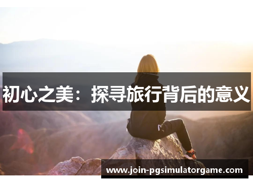 初心之美：探寻旅行背后的意义