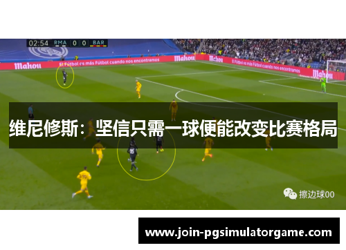 维尼修斯：坚信只需一球便能改变比赛格局