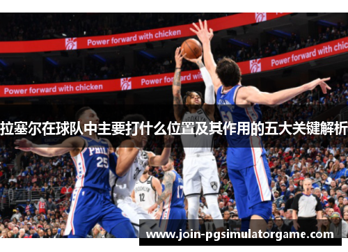 拉塞尔在球队中主要打什么位置及其作用的五大关键解析