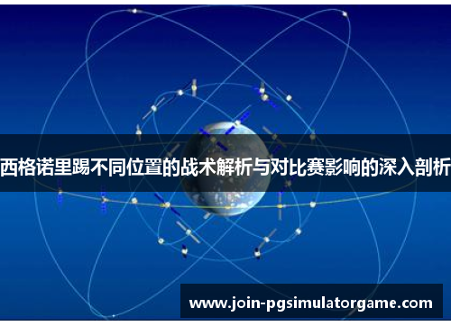 西格诺里踢不同位置的战术解析与对比赛影响的深入剖析