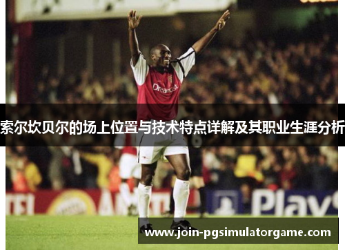 索尔坎贝尔的场上位置与技术特点详解及其职业生涯分析 索尔坎贝尔的场上位置与技术特点详解及其职业生涯分析