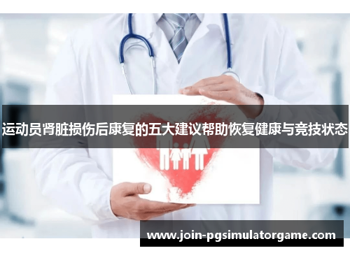 运动员肾脏损伤后康复的五大建议帮助恢复健康与竞技状态