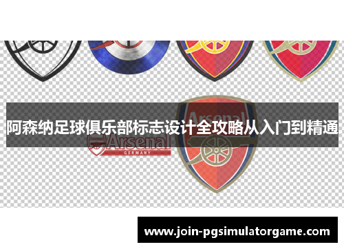 阿森纳足球俱乐部标志设计全攻略从入门到精通 阿森纳足球俱乐部标志设计全攻略从入门到精通