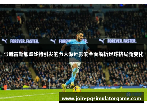 马赫雷斯加盟沙特引发的五大深远影响全面解析足球格局新变化
