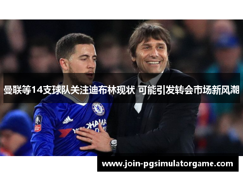 曼联等14支球队关注迪布林现状 可能引发转会市场新风潮