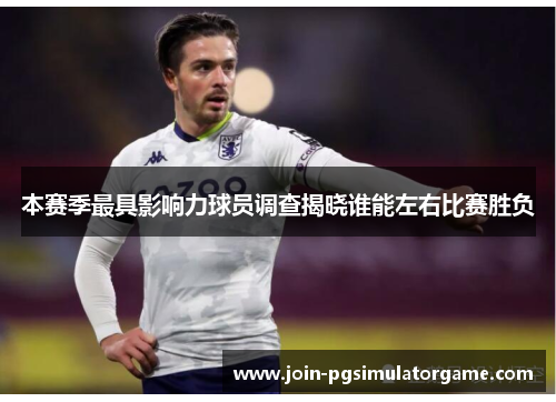 本赛季最具影响力球员调查揭晓谁能左右比赛胜负