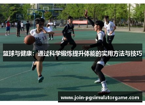 篮球与健康:通过科学锻炼提升体能的实用方法与技巧 篮球与健康:通过科学锻炼提升体能的实用方法与技巧