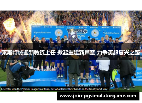 莱斯特城迎新教练上任 掀起重建新篇章 力争英超复兴之路