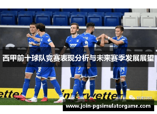 西甲前十球队竞赛表现分析与未来赛季发展展望 西甲前十球队竞赛表现分析与未来赛季发展展望