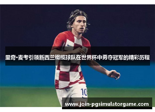 里奇·麦考引领新西兰橄榄球队在世界杯中勇夺冠军的精彩历程